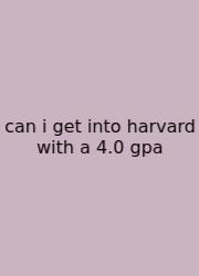 Can I Get Into Harvard With A 4.0 Gpa