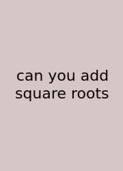 Can You Add Square Roots