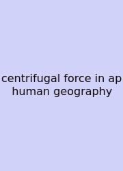 Centrifugal Force In Ap Human Geography