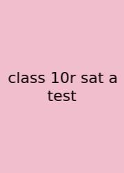 Class 10r Sat A Test