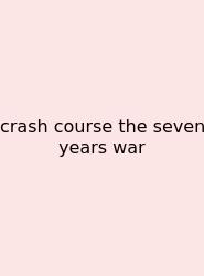 Crash Course The Seven Years War