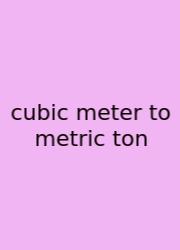 Cubic Meter To Metric Ton