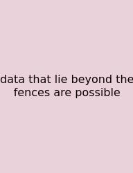 Data That Lie Beyond The Fences Are Possible