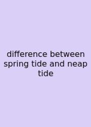 Difference Between Spring Tide And Neap Tide