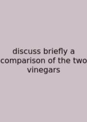 Discuss Briefly A Comparison Of The Two Vinegars