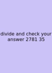 Divide And Check Your Answer 2781 35