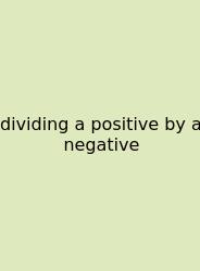 Dividing A Positive By A Negative