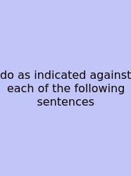 Do As Indicated Against Each Of The Following Sentences