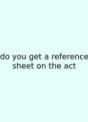 Do You Get A Reference Sheet On The Act