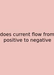 Does Current Flow From Positive To Negative