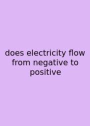 Does Electricity Flow From Negative To Positive