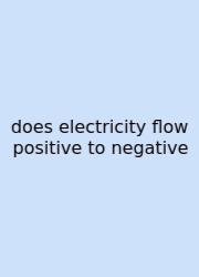 Does Electricity Flow Positive To Negative