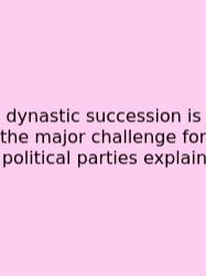 Dynastic Succession Is The Major Challenge For Political Parties Explain