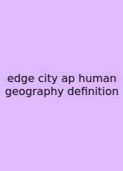 Edge City Ap Human Geography Definition