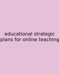 Educational Strategic Plans For Online Teaching