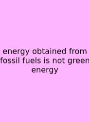 Energy Obtained From Fossil Fuels Is Not Green Energy