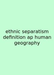 Ethnic Separatism Definition Ap Human Geography