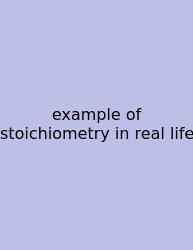 Example Of Stoichiometry In Real Life