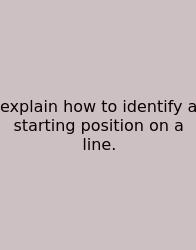 Explain How To Identify A Starting Position On A Line.