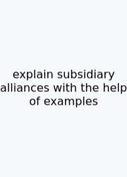 Explain Subsidiary Alliances With The Help Of Examples