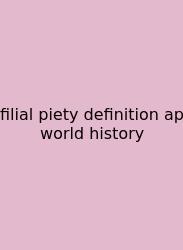 Filial Piety Definition Ap World History