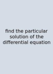 Find The Particular Solution Of The Differential Equation