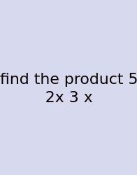 Find The Product 5 2x 3 X