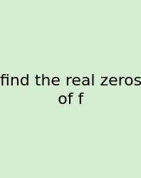 Find The Real Zeros Of F