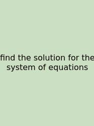 Find The Solution For The System Of Equations