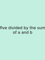 Five Divided By The Sum Of A And B