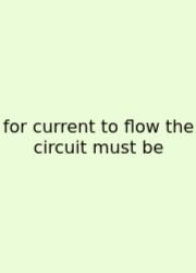 For Current To Flow The Circuit Must Be