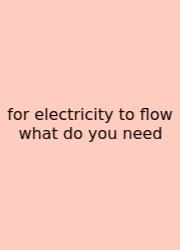 For Electricity To Flow What Do You Need