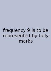 Frequency 9 Is To Be Represented By Tally Marks