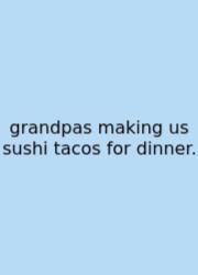 Grandpas Making Us Sushi Tacos For Dinner.