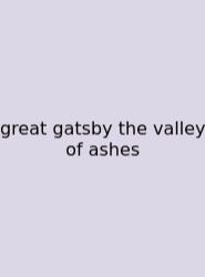 Great Gatsby The Valley Of Ashes