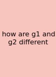How Are G1 And G2 Different