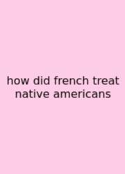 How Did French Treat Native Americans