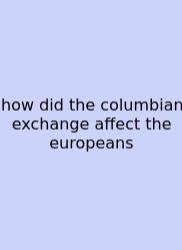 How Did The Columbian Exchange Affect The Europeans