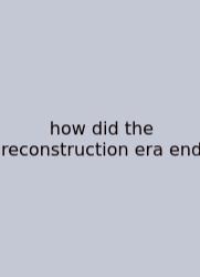 How Did The Reconstruction Era End