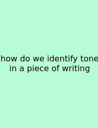 How Do We Identify Tone In A Piece Of Writing