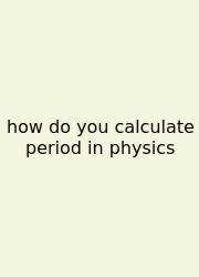 How Do You Calculate Period In Physics