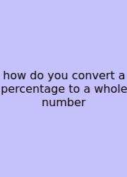 How Do You Convert A Percentage To A Whole Number