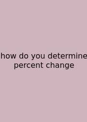 How Do You Determine Percent Change