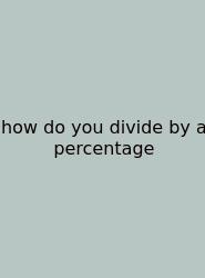 How Do You Divide By A Percentage
