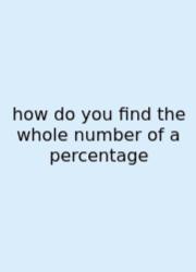 How Do You Find The Whole Number Of A Percentage