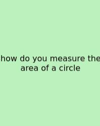 How Do You Measure The Area Of A Circle