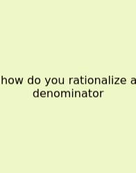 How Do You Rationalize A Denominator