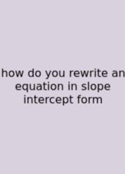 How Do You Rewrite An Equation In Slope Intercept Form