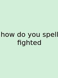 How Do You Spell Fighted