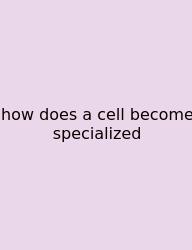How Does A Cell Become Specialized